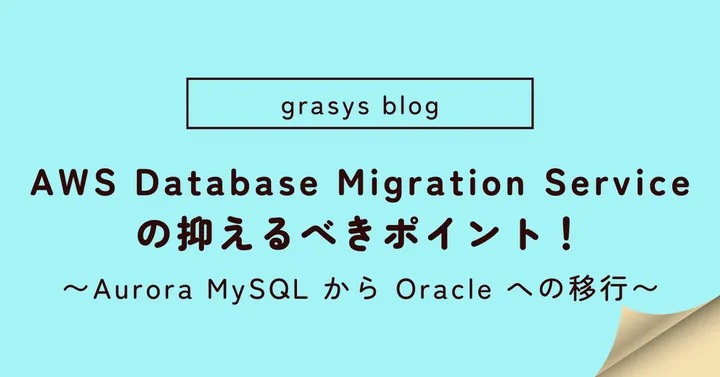 AWS Database Migration Service（AWS DMS）の抑えるべきポイント！〜Aurora MySQL から Oracle への移行〜