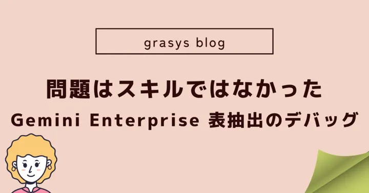 問題はスキルではなかった：Gemini Enterpriseにおける表抽出のデバッグ