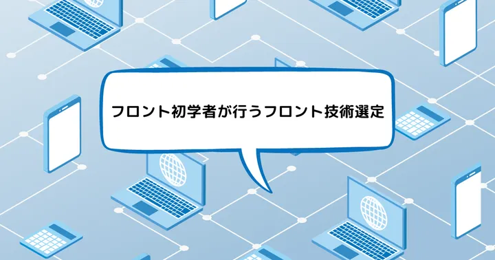 フロント初学者が行うフロント技術選定