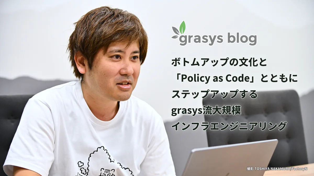 ボトムアップの文化と「Policy as Code」とともにステップアップするgrasys流大規模インフラエンジニアリング