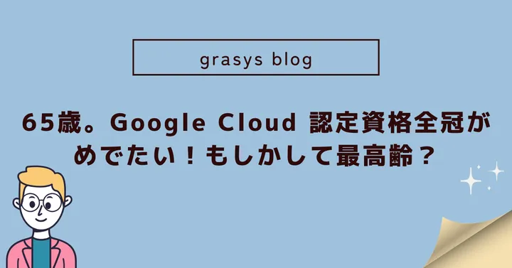 65歳。Google Cloud 認定資格全冠がめでたい！もしかして最高齢？