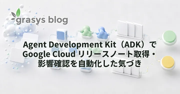 Agent Development Kit（ADK）で Google Cloud リリースノート取得・影響確認を自動化した気づき