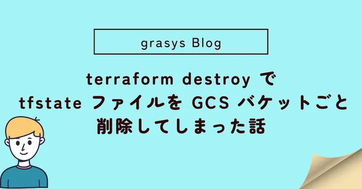 terraform destroy で tfstate ファイルを GCS バケットごと削除してしまった話